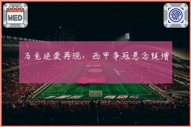 马竞逆袭再现，西甲争冠悬念陡增