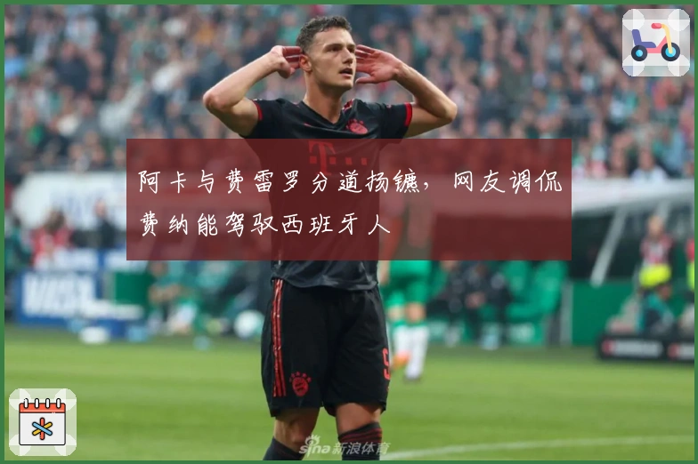 阿卡与费雷罗分道扬镳，网友调侃费纳能驾驭西班牙人