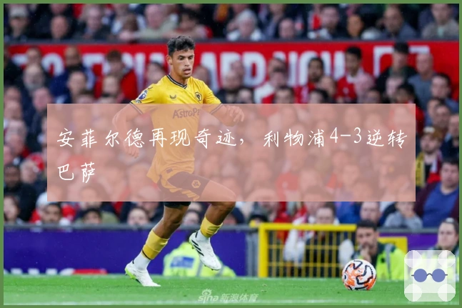 安菲尔德再现奇迹，利物浦4-3逆转巴萨