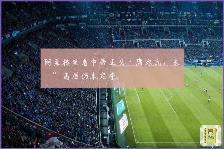 阿莱格里看中蒂亚戈·席尔瓦，米兰高层仍未定夺