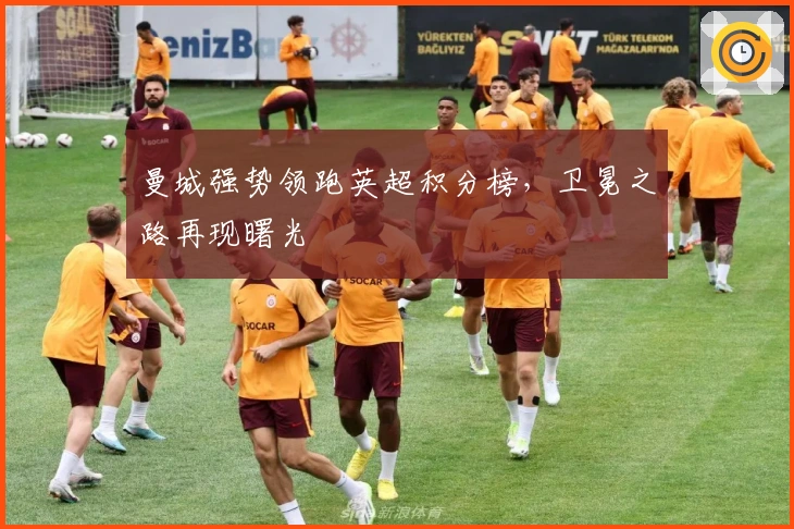 曼城强势领跑英超积分榜，卫冕之路再现曙光