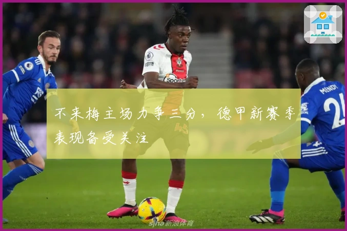 不来梅主场力争三分，德甲新赛季表现备受关注